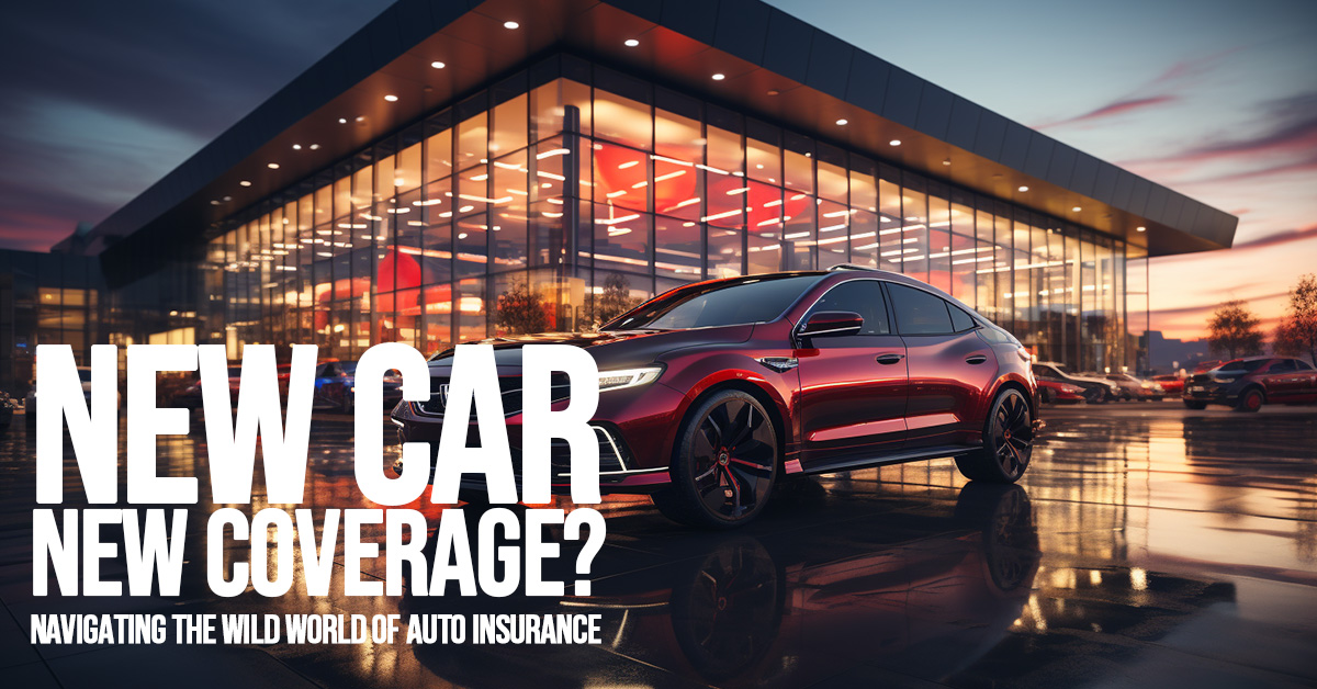 AUTO-New Car, New Coverage_ Navigating the Wild World of Auto Insurance