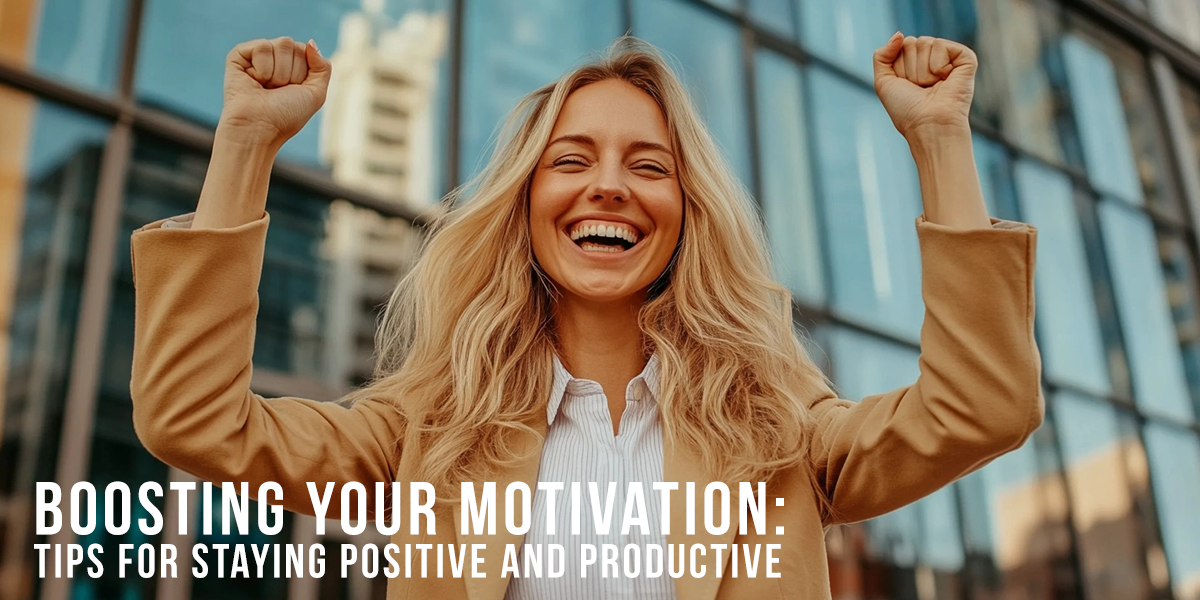 BUSINESS-Boosting Your Motivation_ Tips for Staying Positive and Productive